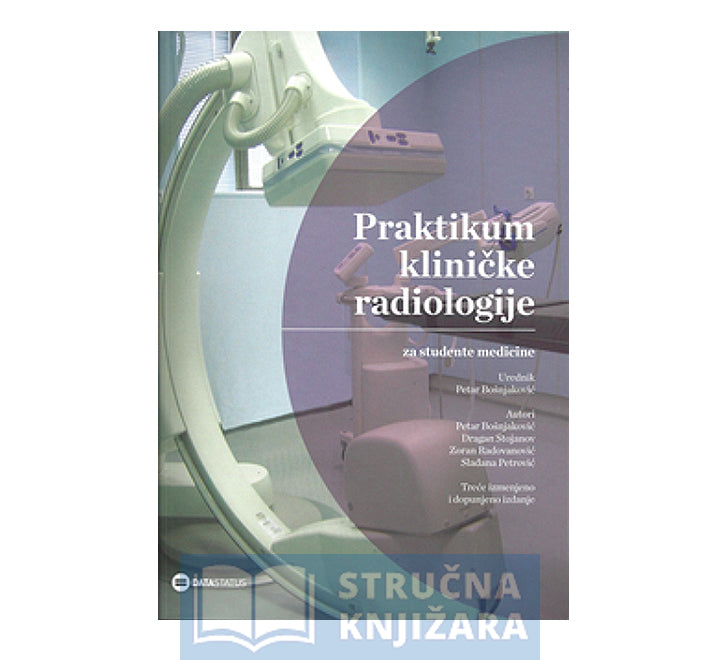 Praktikum kliničke radiologije: za studente medicine, 3. izmenjeno i dopunjeno izdanje - Petar Bošnjaković, Dragan Stojanov, Zoran Radovanović, Slađana Petrović