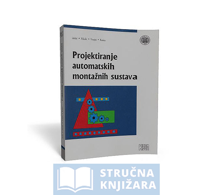 Projektiranje automatskih montažnih sustava - Bojan Jerbić, Gojko Nikolić, Božo Vranješ, Zoran Kunica