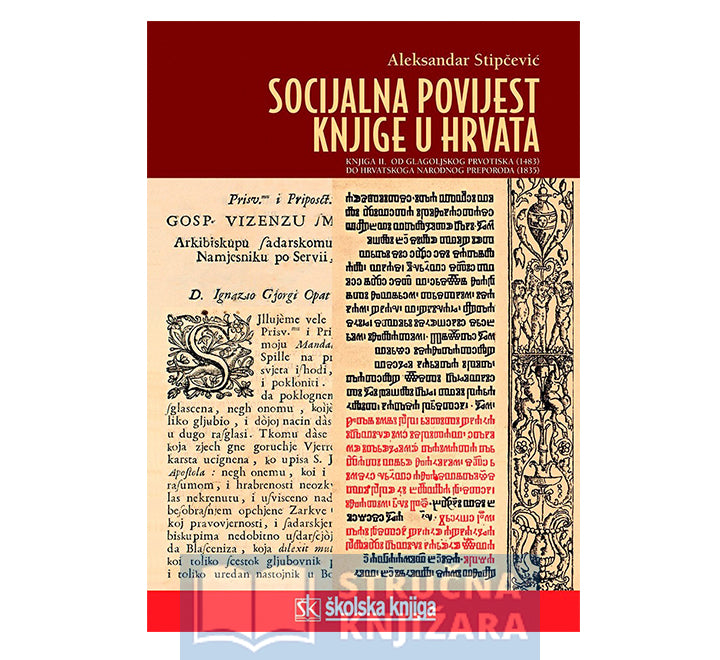 Socijalna povijest knjige u Hrvata-Knjiga II.-Od glagoljskog prvotiska (1483.) do Hrvatskoga narodnog preporoda (1835.) - Aleksandar Stipčević