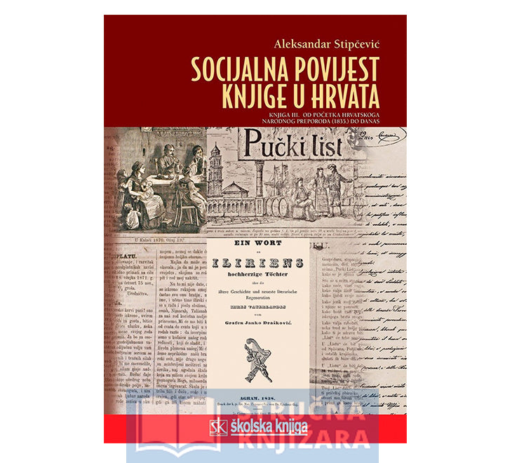 Socijalna povijest knjige u Hrvata-Knjiga III.-Od početka Hrvatskoga narodnog preporoda (1835.) do danas - Aleksandar Stipčević