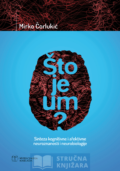 ŠTO JE UM? - sinteza kognitivne i afektivne neuroznanosti i neurobiologije - Mirko Čorlukić