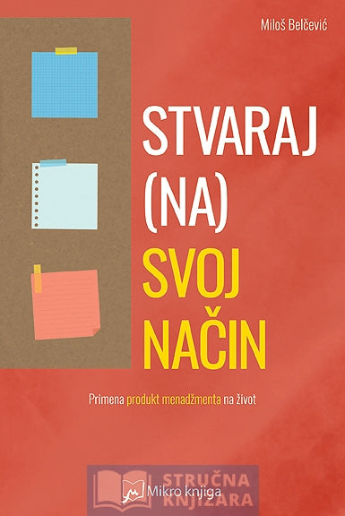 Stvaraj (na) svoj način - Primena produkt menadžmenta na život - Miloš Belčević