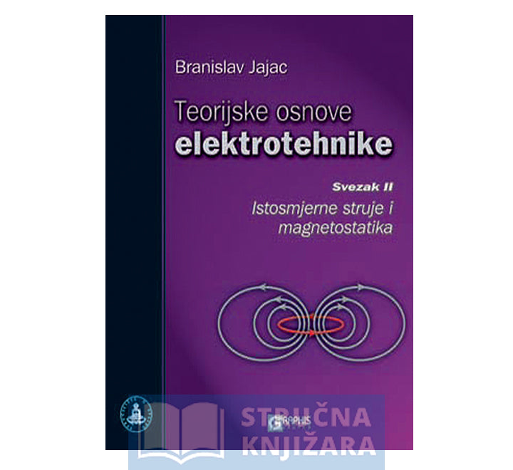 Teorijske osnove elektrotehnike - Svezak 2. - Istosmjerne struje i magnetostatika - Branislav Jajac