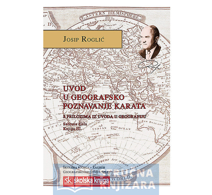 Uvod u geografsko poznavanje karata - S prilozima iz uvoda u geografiju / Sabrana djela-Knjiga III. - Josip Roglić