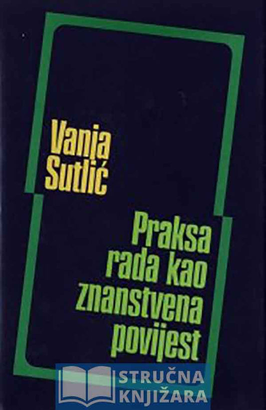 Vanja Sutlić – PRAKSA RADA KAO ZNANSTVENA POVIJEST