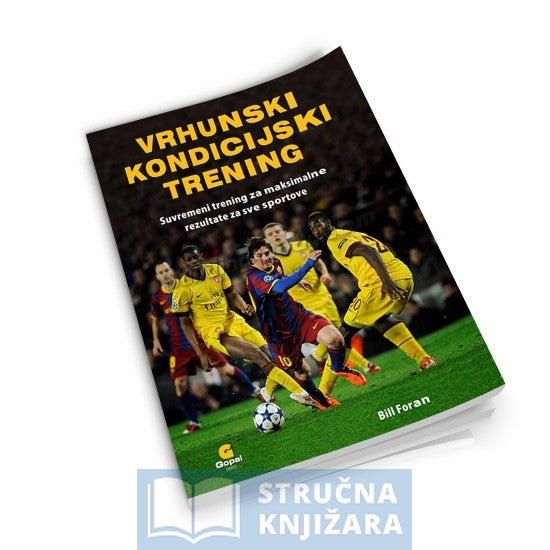 Vrhunski kondicijski trening - suvremeni trening za maksimalne rezultate za sve sportove - Bill Foran