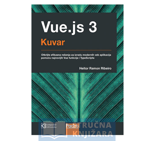 Vue.js 3 kuvar - Efikasna rešenja za izradu modernih veb aplikacija pomoću Vue funkcija i TypeScripta - Heitor Ribeiro