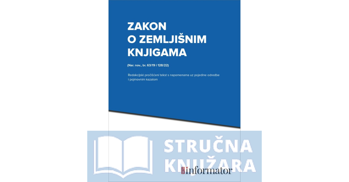 Zakon o zemljišnim knjigama - (Nar. nov., br. 63/19 i 128/22) - redakcijski pročišćeni tekst s napomenama, poveznicama i pojmovnim kazalom - Biljana Barjaktar, dipl. iur.