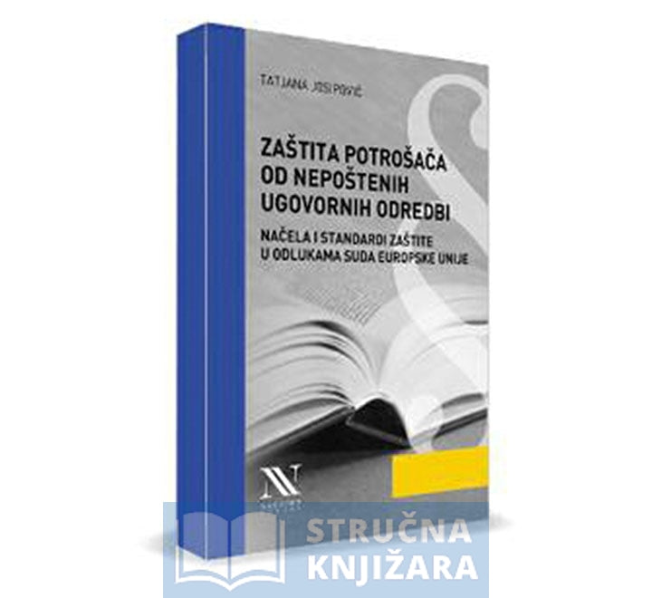 Zaštita potrošača od nepoštenih ugovornih odredbi - Načela i standardi zaštite u odlukama Suda Europske unije - Tatjana Josipović