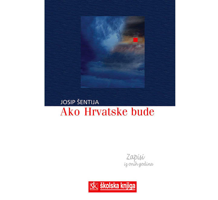 Ako Hrvatske bude - Zapisi iz onih godina - Josip Šentija