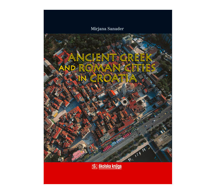 Ancient Greek and Roman Cities in Croatia - Mirjana Sanader