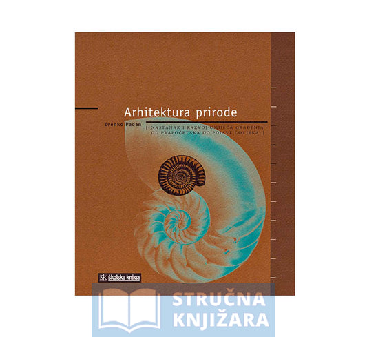 Arhitektura prirode - Nastanak i razvoj umijeća građenja od prapočetaka do pojave čovjeka - Zvonko Pađan