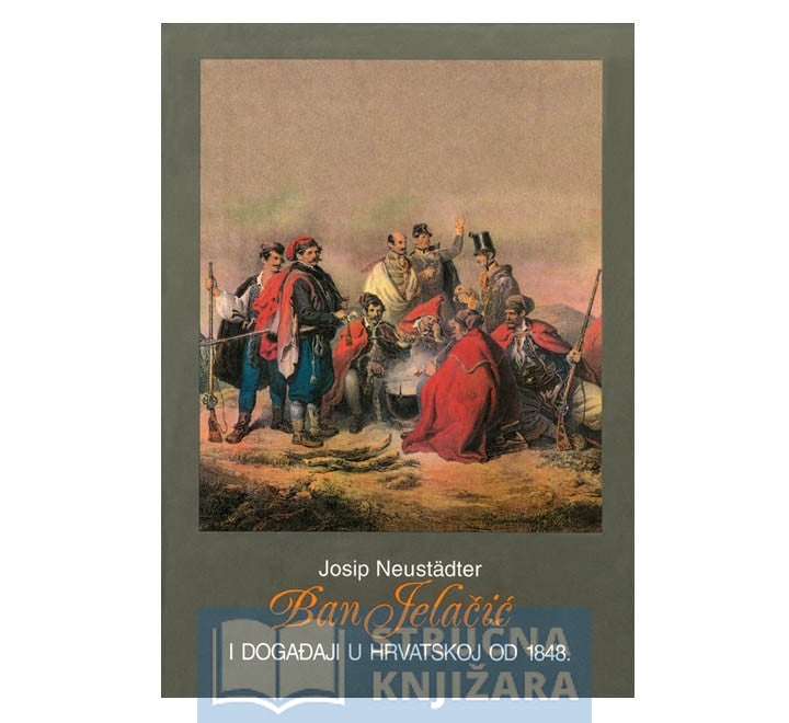 Ban Jelačić i događaji u Hrvatskoj od 1848., svezak 2. - Josip Neustadter