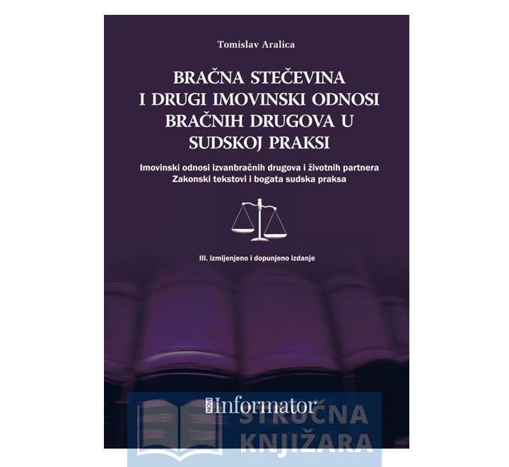 Bračna stečevina i drugi imovinski odnosi bračnih drugova u sudskoj praksi - Tomislav Aralica