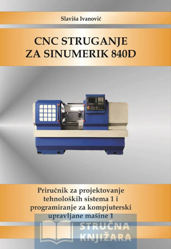 Cnc Struganje Za Sinumerik 840D - Priručnik Projektovanje Tehnoloških Sistema 1 I Programiranje