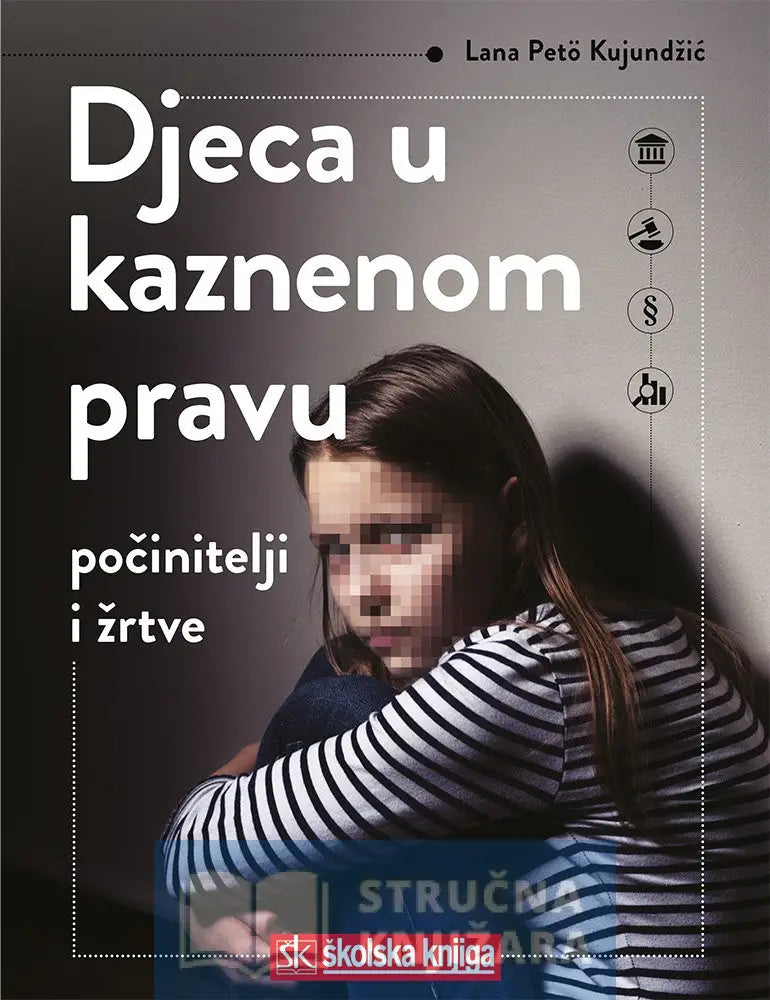 Djeca U Kaznenom Pravu - Počinitelji I Žrtve Lana Petö Kujundžić