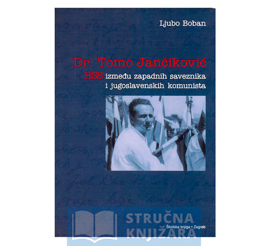 Dr. Tomo Jančiković - HSS između zapadnih saveznika i jugoslavenskih komunista - Ljubo Boban