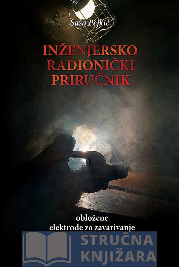 INŽENJERSKO RADIONIČKI PRIRUČNIK 2 - obložene elektrode za zavarivanje - Saša Pejkić