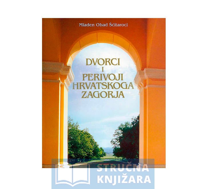 Dvorci i perivoji Hrvatskoga zagorja - Mladen Obad Šćitaroci