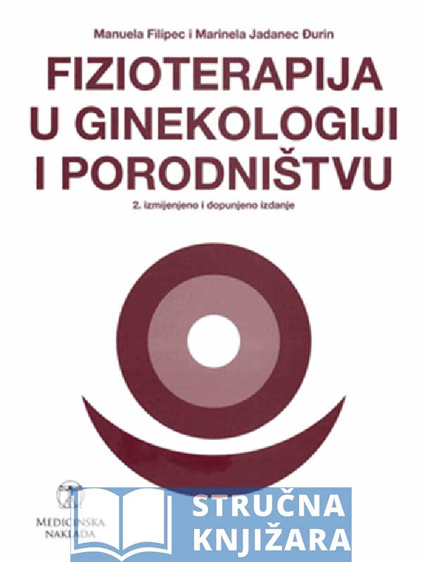 FIZIOTERAPIJA U GINEKOLOGIJI I PORODNIŠTVU - Manuela Filipec , Marinela Jadanec Đurin (2. izmijenjeno i dopunjeno izdanje)