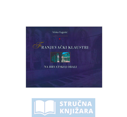 Franjevački klaustri na hrvatskoj obali - Vinko Fugošić