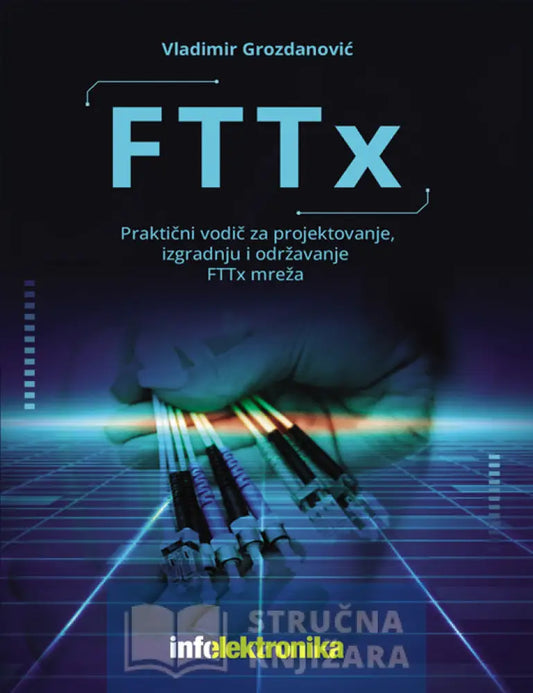Fttx - Praktični Vodič Za Projektovanje Izgradnju I Održavanje Mreža Vladimir Grozdanović