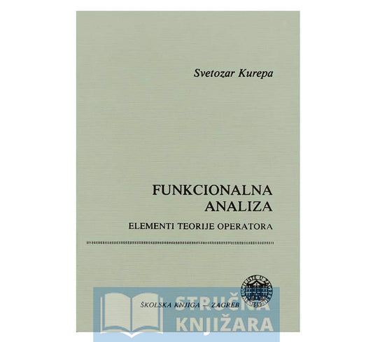 Funkcionalna analiza - Elementi teorije operatora - Svetozar Kurepa