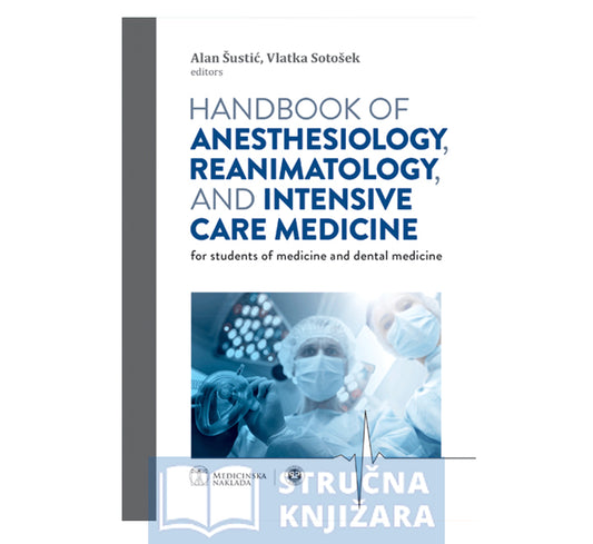 HANDBOOK OF ANESTHESIOLOGY, REANIMATOLOGY, AND INTENSIVE CARE MEDICINE - Alan Šustić , Vlatka Sotošek