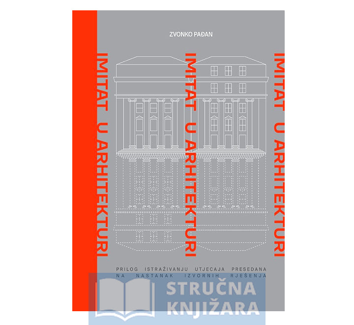 Imitat u arhitekturi - Prilog istraživanju utjecaja presedana na nastanak izvornih rješenja - Zvonko Pađan