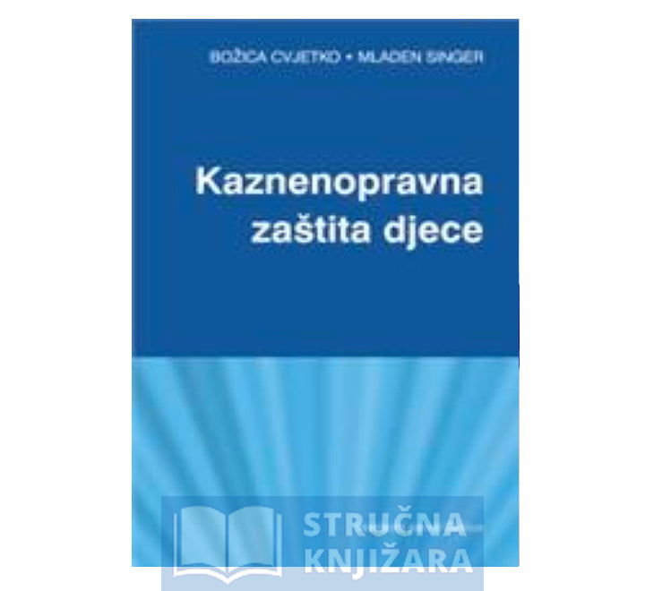 Kaznenopravna zaštita djece - Božica Cvjetko, Mladen Singer