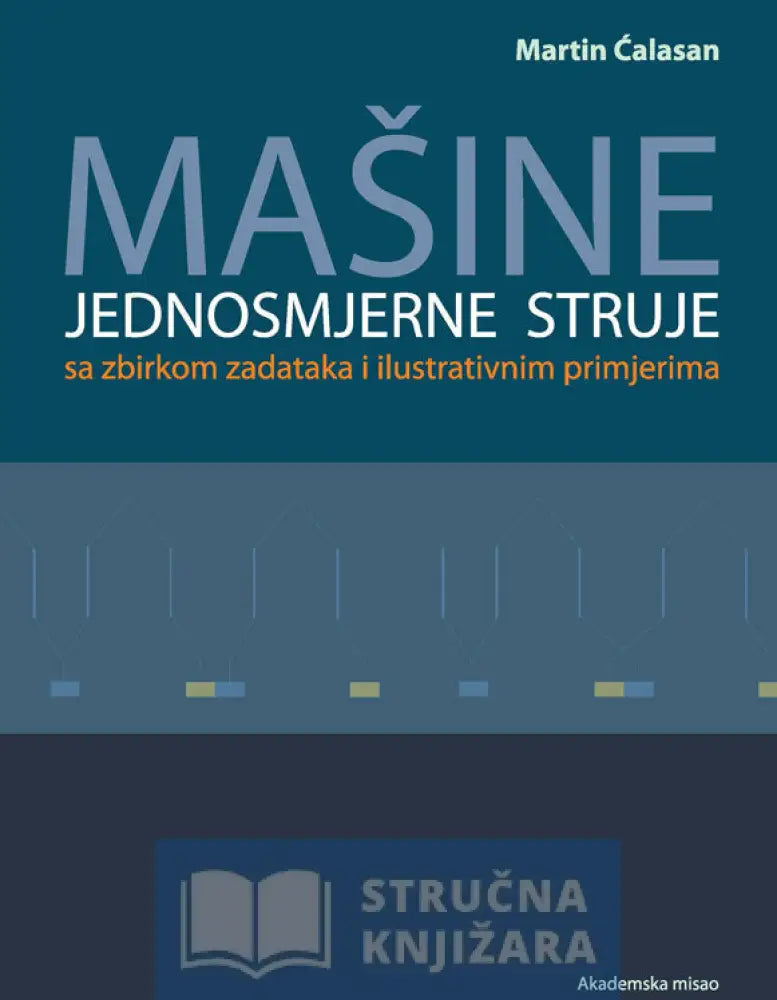 Mašine Jednosmjerne Struje Sa Zbirkom Zadataka I Ilustrativnim Primjerima - Martin Ćalasan