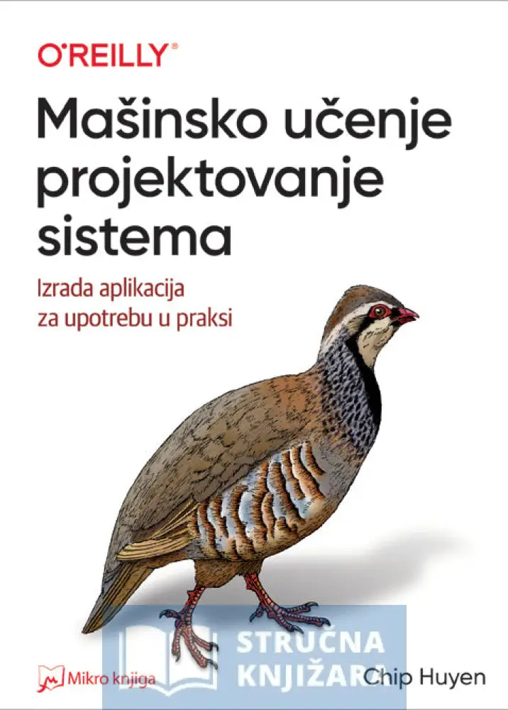 Mašinsko Učenje: Projektovanje Sistema - Izrada Aplikacija Za Upotrebu U Praksi Chip Huyen