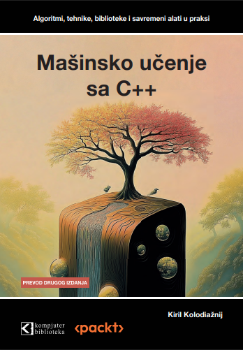 Mašinsko učenje sa C++: Algoritmi, tehnike, biblioteke i savremeni alati u praksi – drugo izdanje