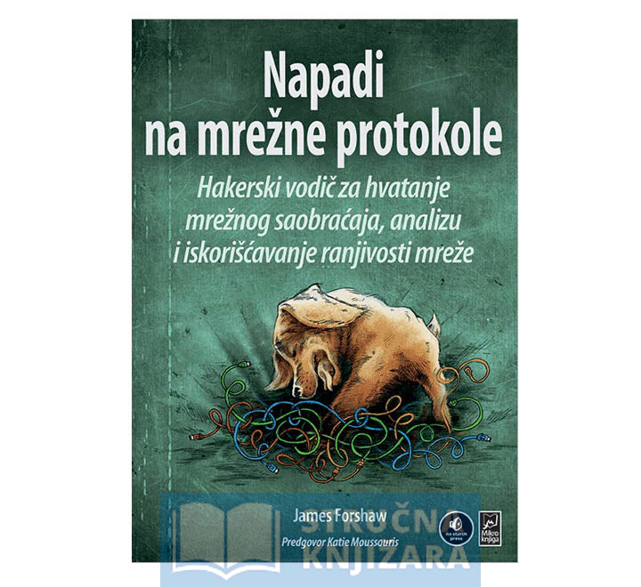 Napadi na mrežne protokole: Hakerski vodič za hvatanje mrežnog saobraćaja, analizu i iskorišćavanje ranjivosti mreže - James Forshaw