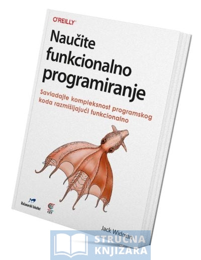 Naučite funkcionalno programiranje, savladajte kompleksnost programskog koda razmišljajući funkcionalno -Jack Widman