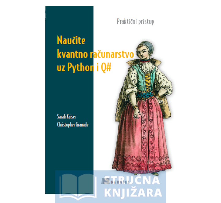 Naučite kvantno računarstvo uz Python i Q# - Sarah C. Kaiser i Christopher E. Granade