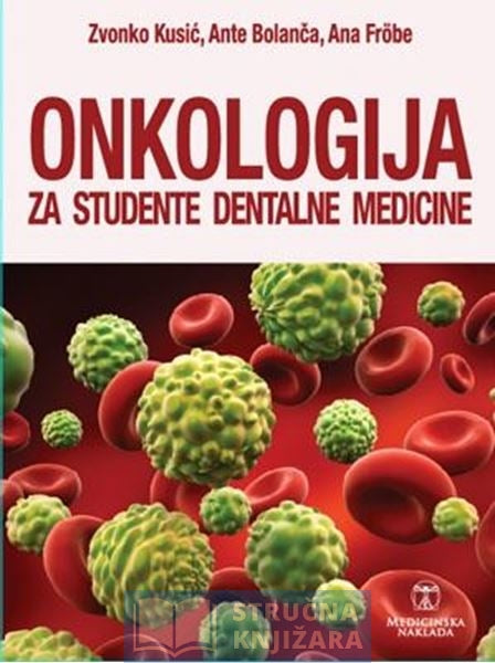 ONKOLOGIJA ZA STUDENTE DENTALNE MEDICINE - Zvonko Kusić, Ante Bolanča, Ana Fröbe