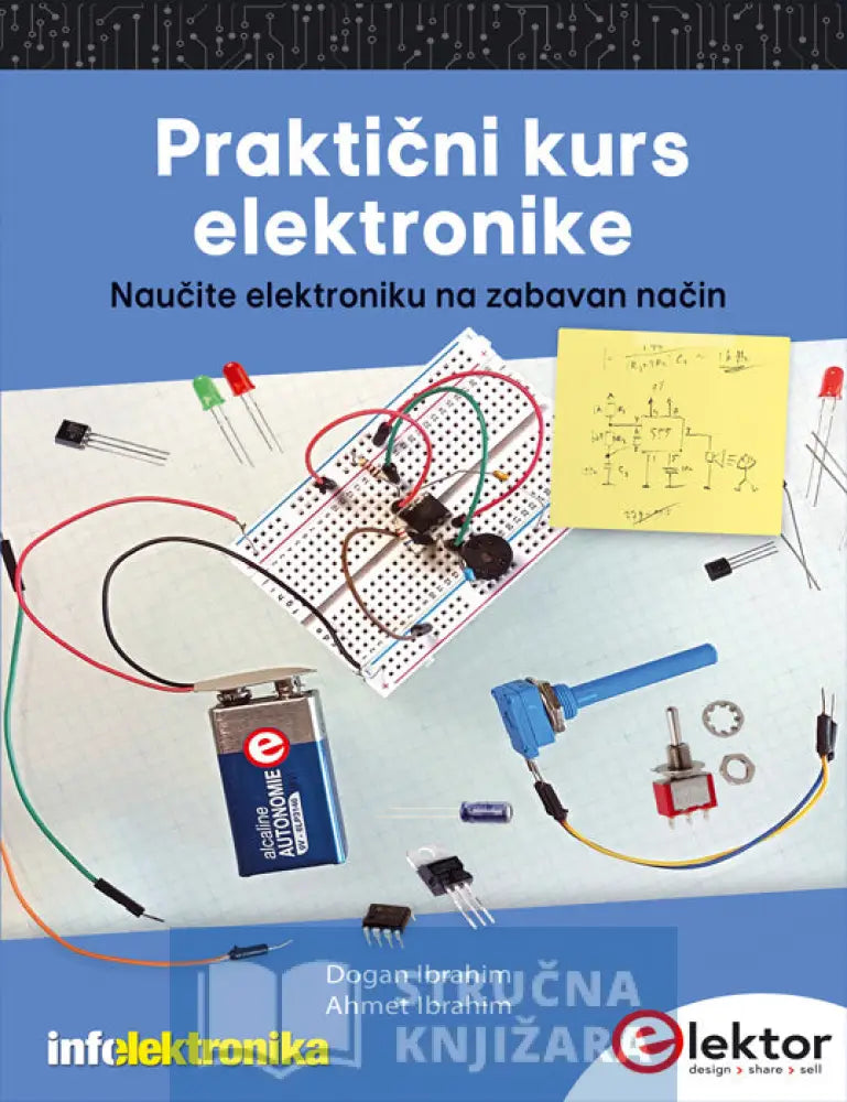 Praktični Kurs Elektronike - Naučite Elektroniku Na Zabavan Način Dogan Ibrahim I Ahmet