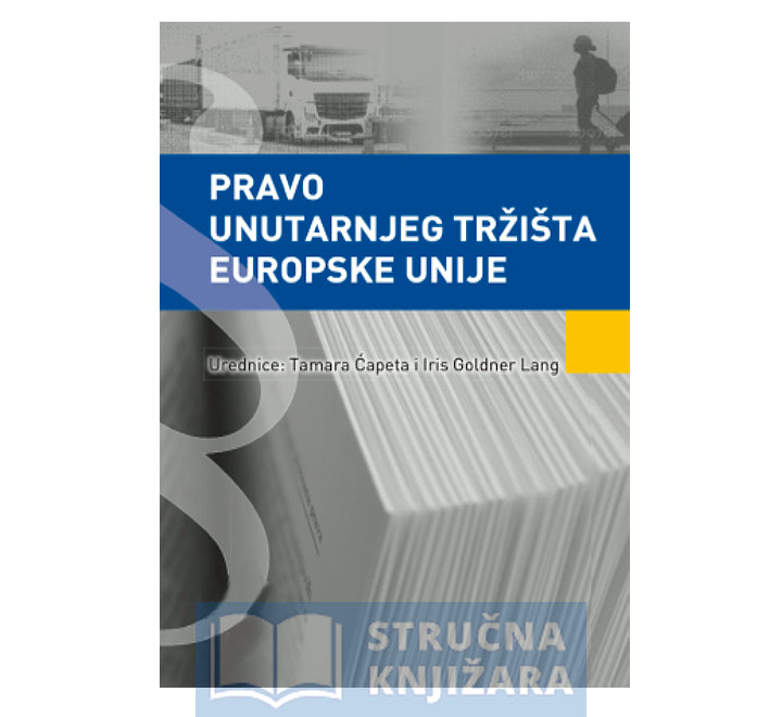 PRAVO UNUTARNJEG TRŽIŠTA EUROPSKE UNIJE - Tamara Ćapeta i Iris Goldner Lang