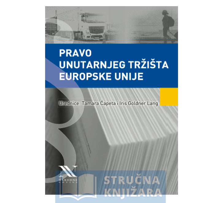 PRAVO UNUTARNJEG TRŽIŠTA EUROPSKE UNIJE - Tamara Ćapeta i Iris Goldner Lang