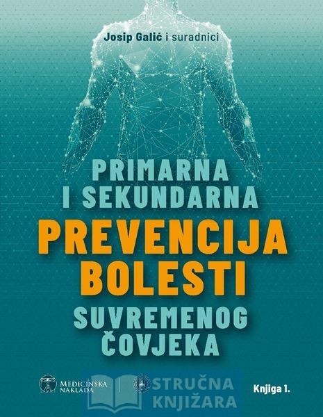 PRIMARNA I SEKUNDARNA PREVENCIJA BOLESTI SUVREMENOG ČOVJEKA - Urednici Josip Galić i suradnici