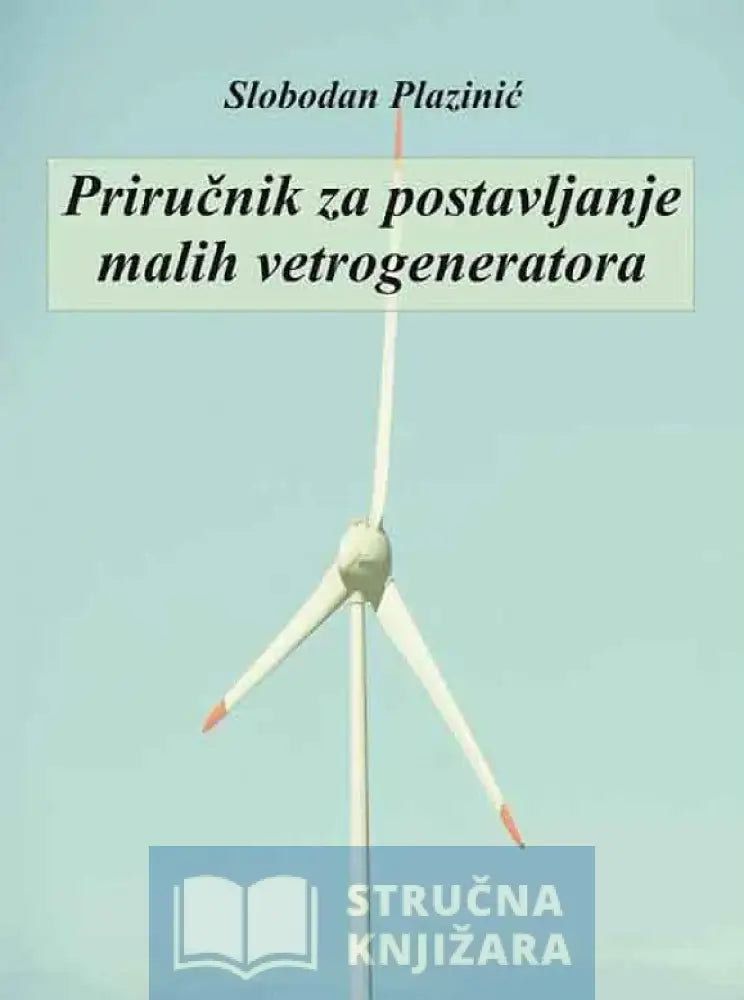 Priručnik Za Postavljanje Malih Vetrogeneratora - Slobodan Plazinić