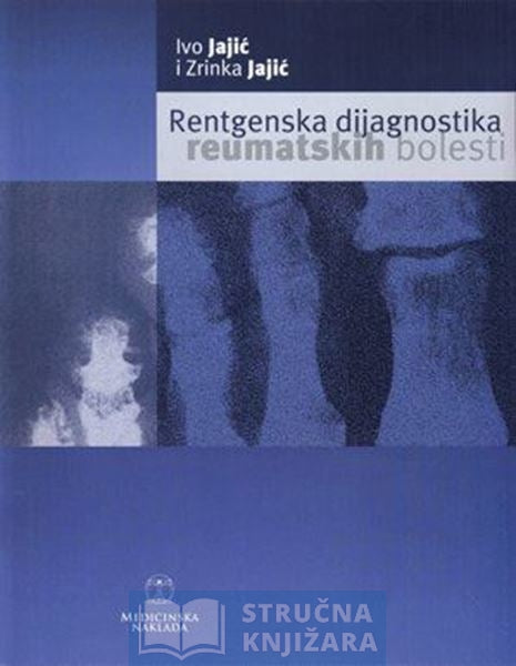 Rentgenska dijagnostika reumatskih bolesti - Ivo Jajić, Zrinka Jajić