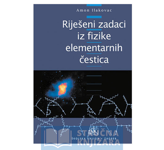 Riješeni zadaci iz fizike elementarnih čestica - Amon Ilakovac