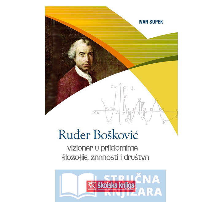 Ruđer Bošković-Vizionar u prijelomima filozofije, znanosti i društva -  Ivan Supek