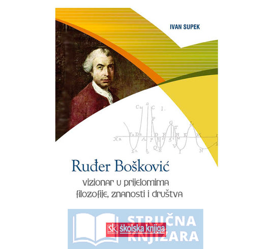 Ruđer Bošković-Vizionar u prijelomima filozofije, znanosti i društva -  Ivan Supek