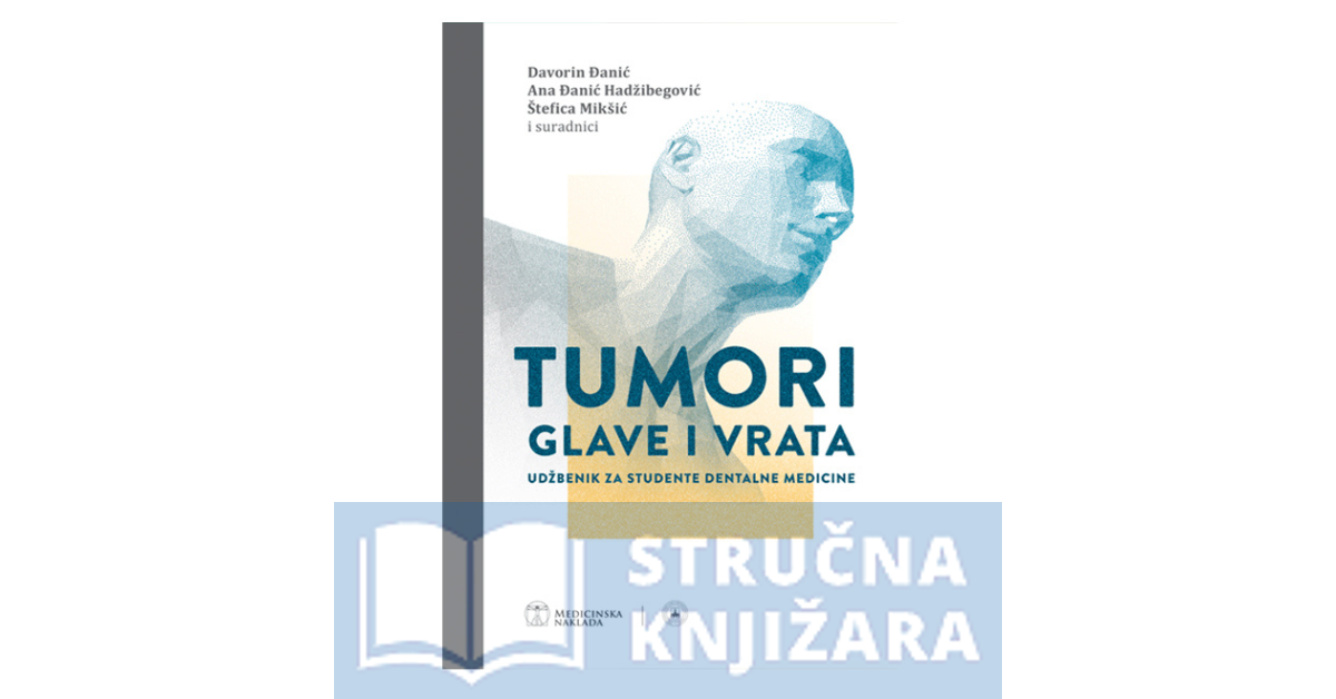 TUMORI GLAVE I VRATA UDŽBENIK ZA STUDENTE DENTALNE MEDICINE - Davorin Đanić, Ana Đanić Hadžibegović, Štefica Mikšić i suradnici