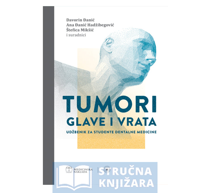 TUMORI GLAVE I VRATA UDŽBENIK ZA STUDENTE DENTALNE MEDICINE - Davorin Đanić, Ana Đanić Hadžibegović, Štefica Mikšić i suradnici