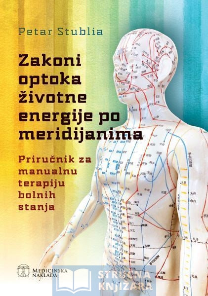 ZAKONI OPTOKA ŽIVOTNE ENERGIJE PO MERIDIJANIMA Priručnik za manualnu terapiju bolnih stanja - Petar Stublia